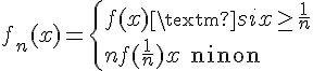 \Large{f_n(x)=\{f(x)\textrm{ si }x\ge \frac{1}{n}\\ nf(\frac{1}{n})x\textrm{ sinon }}